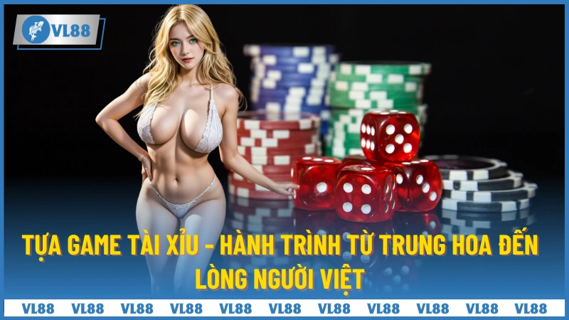 Tựa game Tài Xỉu - Hành trình từ Trung Hoa đến lòng Người Việt
